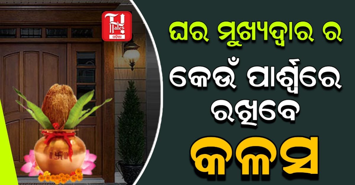 ଘର ମୁଖ୍ୟଦ୍ୱାର ର କେଉଁ ପାର୍ଶ୍ୱରେ ରଖାଯିବ କଳସ
