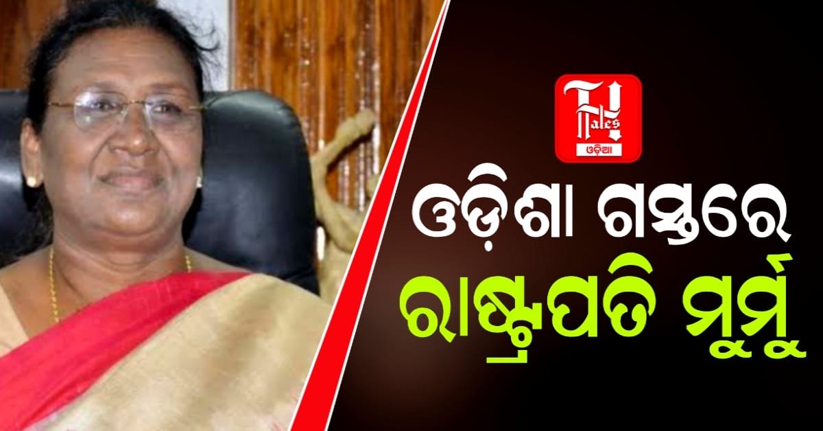 ଓଡ଼ିଶା ଗସ୍ତରେ ରାଷ୍ଟ୍ରପତି ଦ୍ରୌପଦୀ ମୁର୍ମୁ