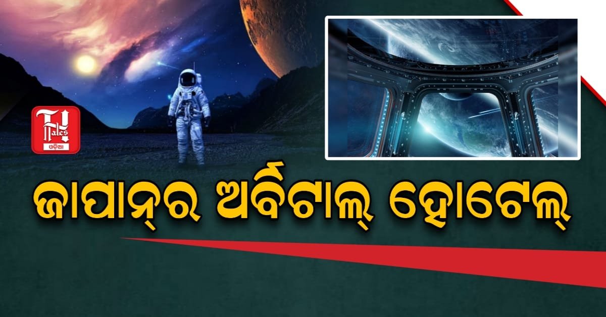 ଜାପାନ୍‌ର ଅର୍ବିଟାଲ୍‌ ହୋଟେଲ୍‌, 2030ରେ ଅନ୍ତରିକ୍ଷରେ ଆଡମ୍ବର