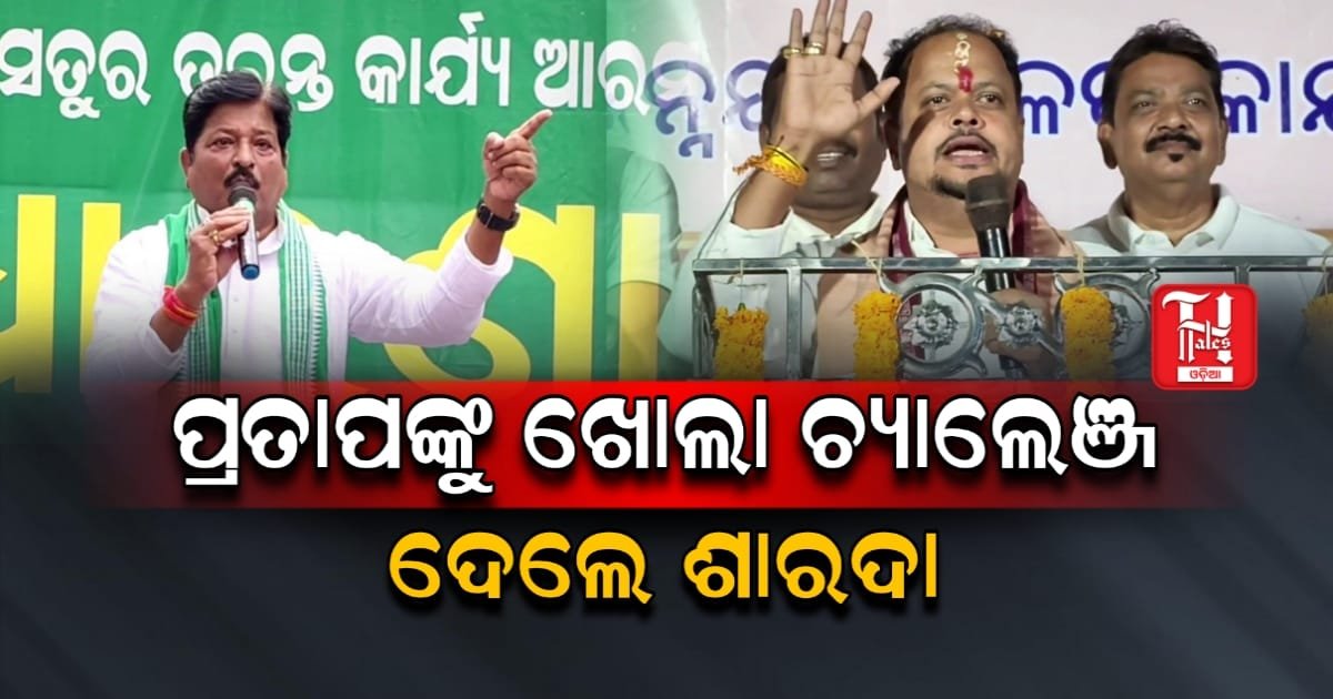 ପ୍ରତାପଙ୍କୁ ଖୋଲା ଚ୍ୟାଲେଞ୍ଜ ଦେଲେ ଶାରଦା