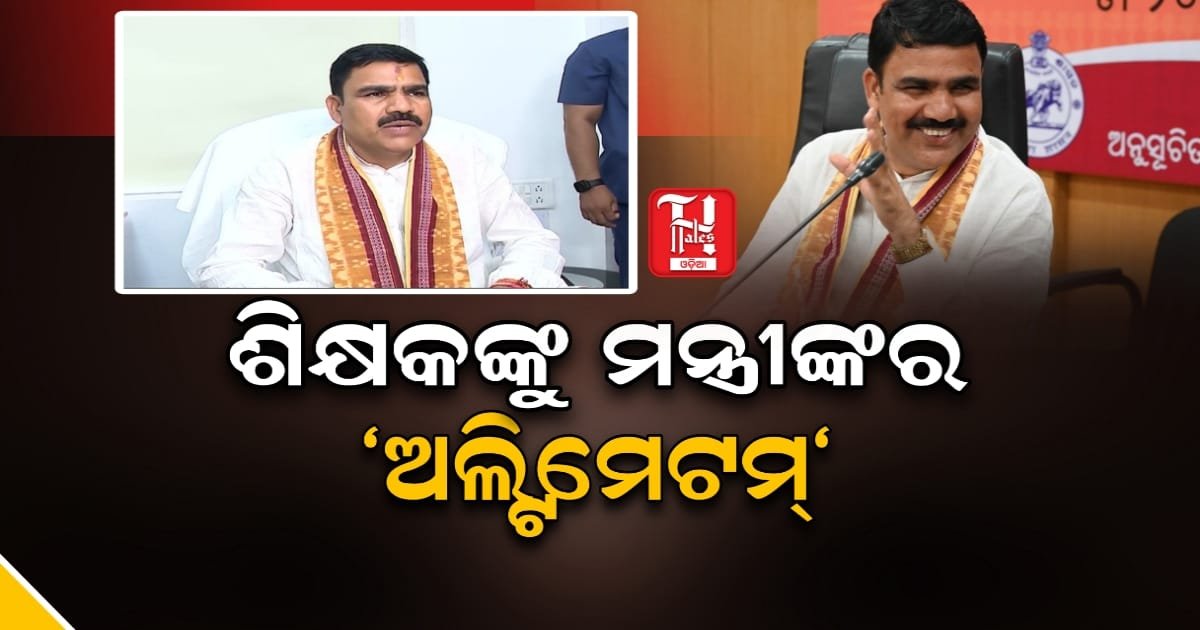 ଶିକ୍ଷକଙ୍କୁ ମନ୍ତ୍ରୀଙ୍କର 'ଅଲ୍ଟିମେଟମ୍', କଲେ କଡ଼ା କାର୍ଯ୍ୟାନୁଷ୍ଠାନର ଚେତାବନୀ