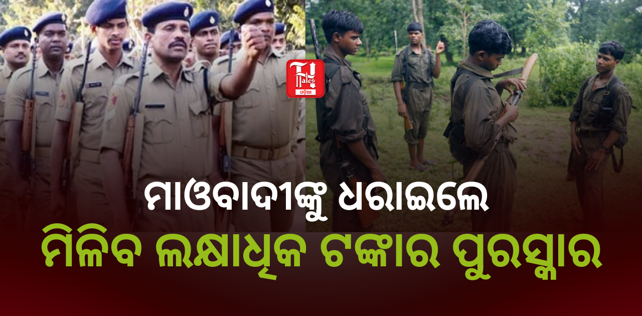 ଓଡ଼ିଶା ପୋଲିସର ନୂଆ ରଣନୀତି: ମାଓବାଦୀଙ୍କୁ ଧରାଇଲେ ମିଳିବ ଲକ୍ଷାଧିକ ଟଙ୍କାର ପୁରସ୍କାର